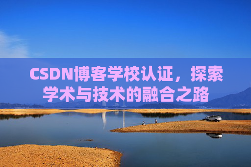CSDN博客学校认证，探索学术与技术的融合之路